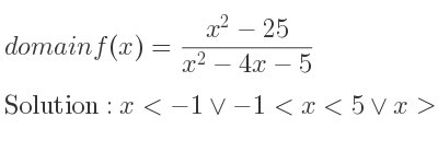 The domain of f(x)=(x^2-25)/(x^2-4x-5) is x<-1\lor-1<x<5\lor x>5